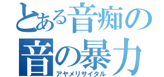 とある音痴の音の暴力（アヤメリサイタル）