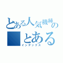 とある人気機種の「とある」増台！（インデックス）