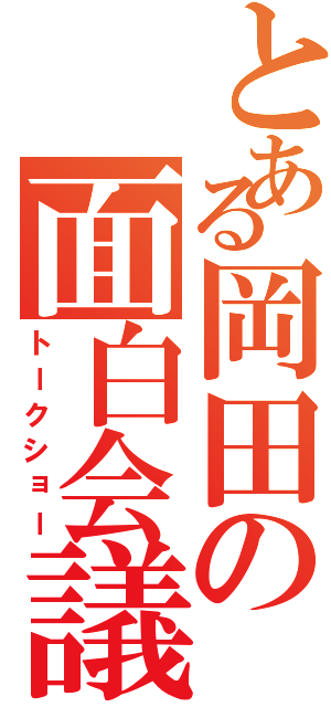 とある岡田の面白会議（トークショー）