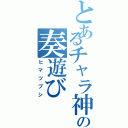 とあるチャラ神の奏遊び（ヒマツブシ）