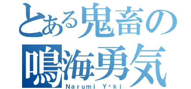 とある鬼畜の鳴海勇気（Ｎａｒｕｍｉ Ｙūｋｉ）