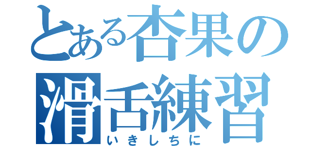 とある杏果の滑舌練習（いきしちに）