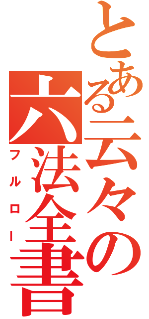 とある云々の六法全書（フルロー）