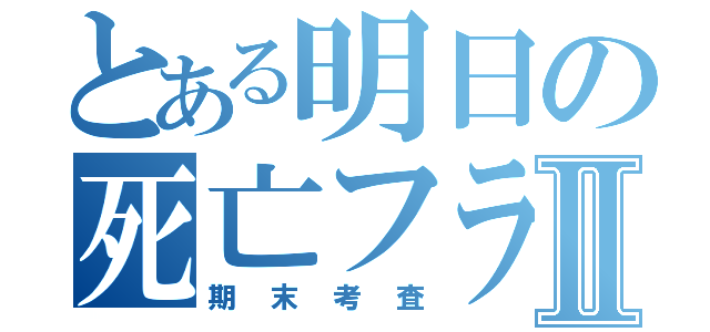 とある明日の死亡フラグⅡ（期末考査）