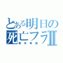 とある明日の死亡フラグⅡ（期末考査）