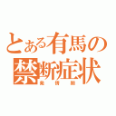 とある有馬の禁断症状（発情期）