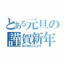 とある元旦の謹賀新年（あけおめことよろ）