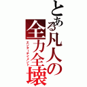 とある凡人の全力全壊（エンターテイメント）