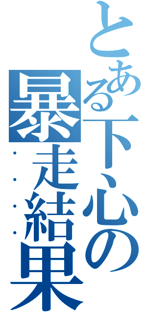 とある下心の暴走結果Ⅱ（・・・・）