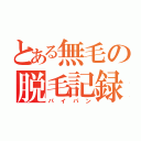 とある無毛の脱毛記録（パイパン）