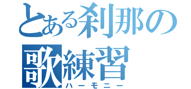 とある刹那の歌練習（ハーモニー）