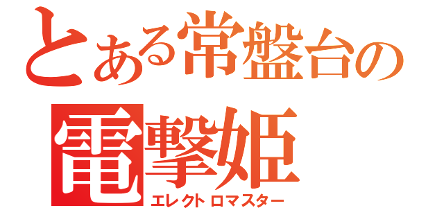 とある常盤台の電撃姫（エレクトロマスター）