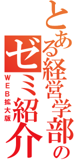 とある経営学部のゼミ紹介誌（ＷＥＢ拡大版）