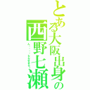 とある大阪出身の西野七瀬（ん〜〜〜〜ななせまる！）