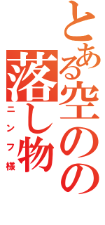 とある空のの落し物Ⅱ（ニンフ様）