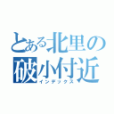 とある北里の破小付近（インデックス）