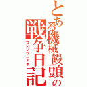 とある機械饅頭の戦争日記（センソウニッキ）