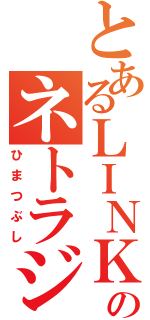 とあるＬＩＮＫのネトラジ（ひまつぶし）