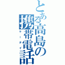 とある高島の携帯電話（ケータイ）