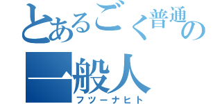 とあるごく普通の一般人（フツーナヒト）