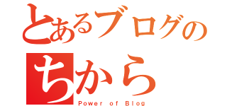 とあるブログのちから（Ｐｏｗｅｒ ｏｆ Ｂｌｏｇ）