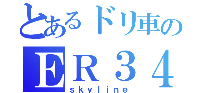 とあるドリ車のＥＲ３４（ｓｋｙｌｉｎｅ）