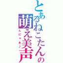 とあるねこたんの萌え美声（んにゃあ♪）