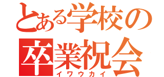 とある学校の卒業祝会（イワウカイ）