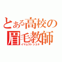 とある高校の眉毛教師（イマムラトシユキ）