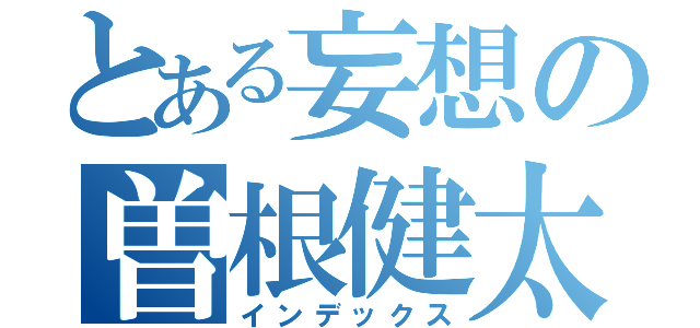 とある妄想の曽根健太（インデックス）