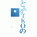 とあるＴＫＯのҗ（ٸ̧）