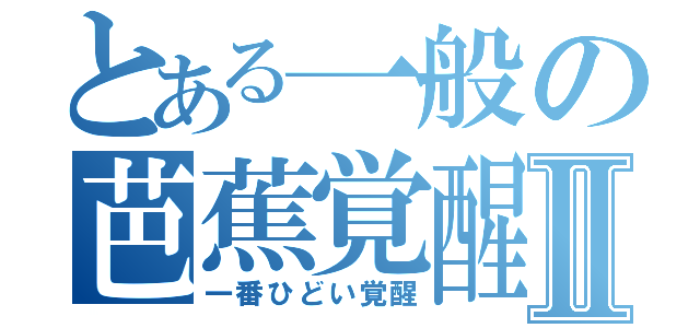 とある一般の芭蕉覚醒Ⅱ（一番ひどい覚醒）