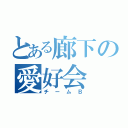 とある廊下の愛好会（チームＢ）