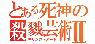 とある死神の殺戮芸術Ⅱ（キリング・アート）