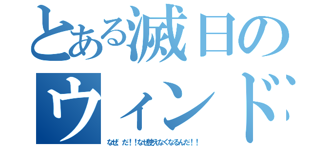 とある滅日のウィンドウズＸＰ（なぜ、だ！！なぜ使えなくなるんだ！！）