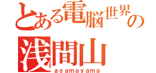 とある電脳世界の浅間山（ａｓａｍａｙａｍａ）