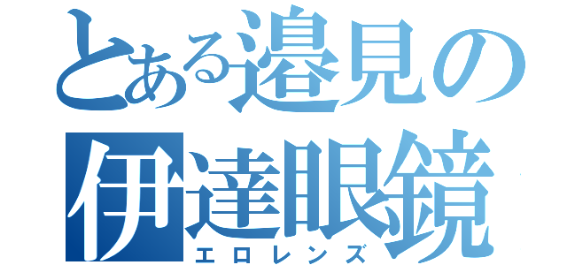 とある邉見の伊達眼鏡（エロレンズ）