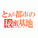 とある都市の秘蜜基地（ロイヤルベース）