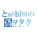 とある厨房の偽ヲタク（オタクモドキ）