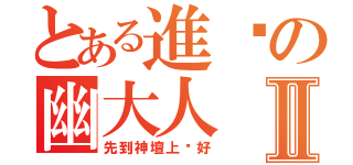 とある進擊の幽大人Ⅱ（先到神壇上躺好）