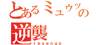 とあるミュウツーの逆襲（ｒｅｖｅｎｇｅ）