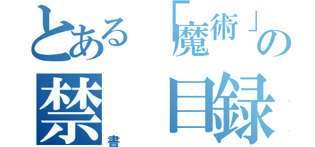 とある「魔術」の禁　目録（書）