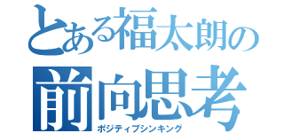 とある福太朗の前向思考（ポジティブシンキング）