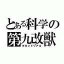 とある科学の第九改獣（ギガメドリアル）