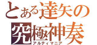 とある達矢の究極神奏（アルティマニア）