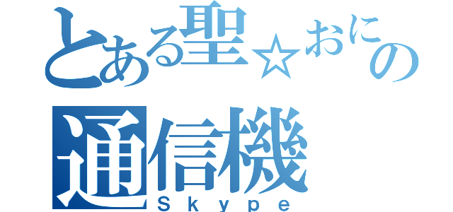 とある聖☆おにいさんの通信機（Ｓｋｙｐｅ）