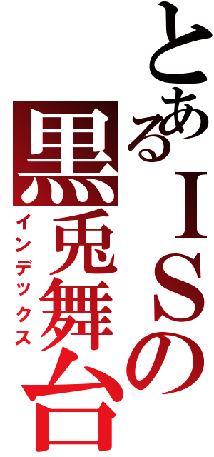 とあるＩＳの黒兎舞台（インデックス）