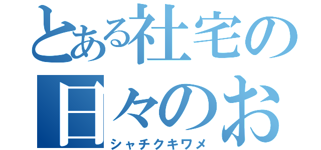 とある社宅の日々のお話（シャチクキワメ）