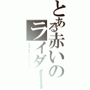 とある赤いのライダー（Ｔｈｅ Ａｋａ Ｌｏｎｅ Ｒｉｄｅｒ）