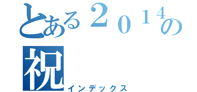 とある２０１４年の祝（インデックス）